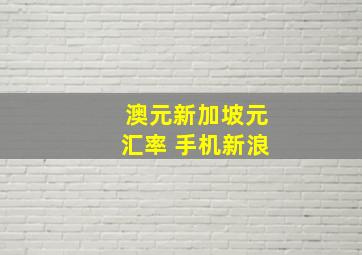 澳元新加坡元汇率 手机新浪